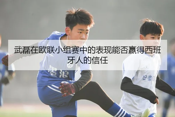 武磊在欧联小组赛中的表现能否赢得西班牙人的信任